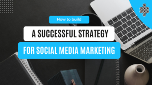 6 Key Steps for Building a Successful Social Media Marketing Strategy