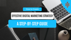 How to Create an Effective Digital Marketing Strategy: A Step-by-Step Guide