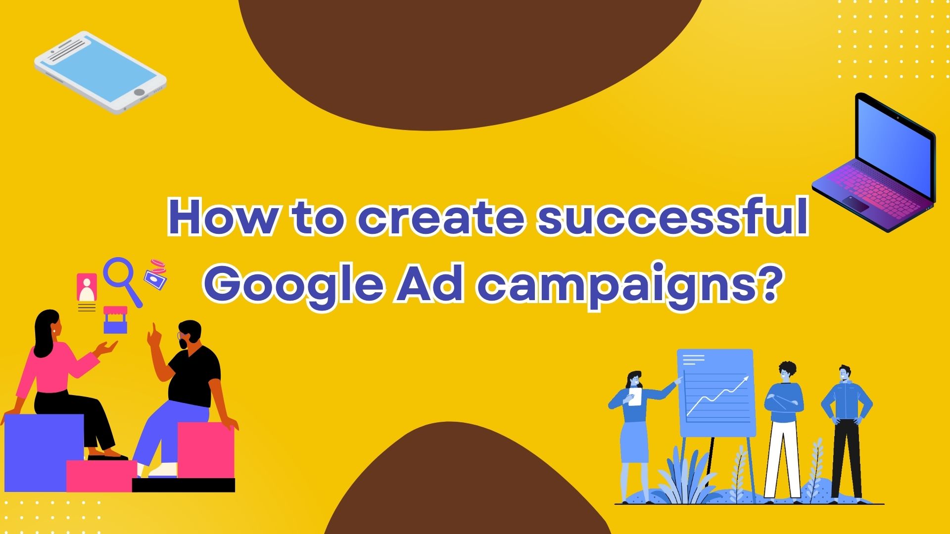How to create successful Google Ad campaigns?