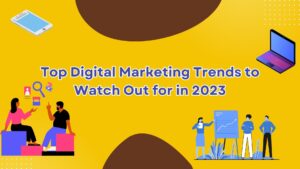 Top Digital Marketing Trends to Watch Out for in 2023