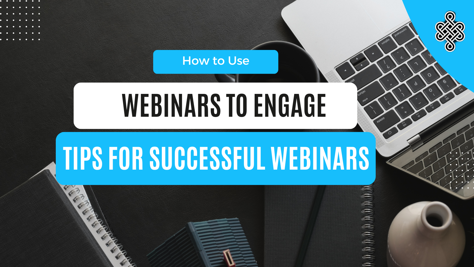 How to Use Webinars to Engage with Your Audience | Tips for Successful Webinars