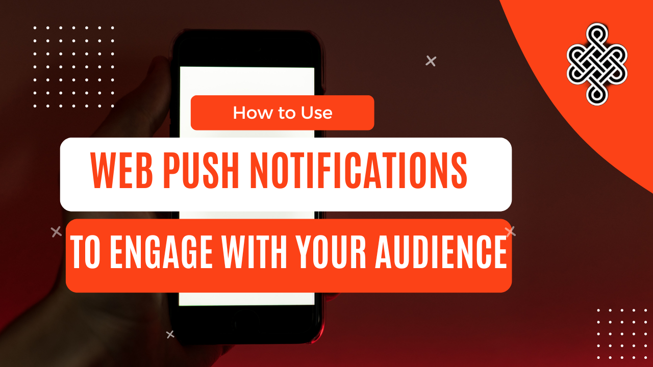 How to Use Web Push Notifications to Engage with Your Audience | Tips & Best Practices