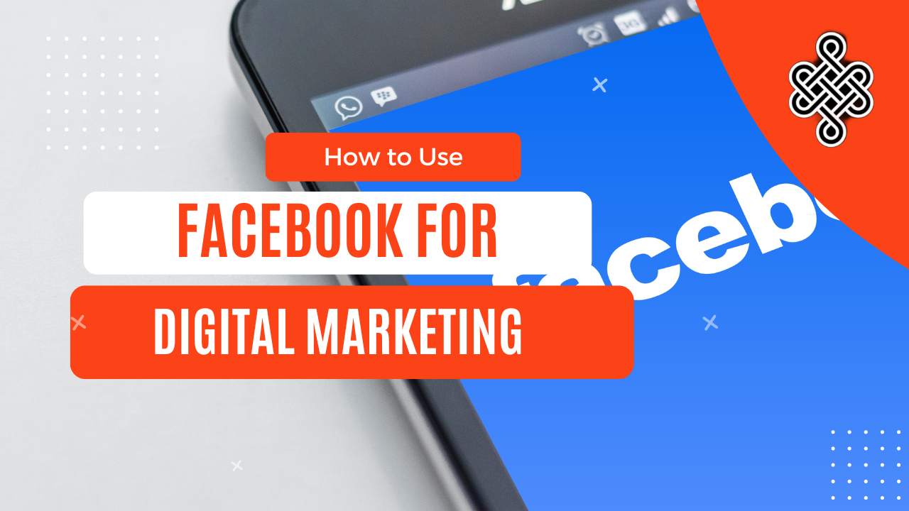 How to Use Facebook for Digital Marketing: A Comprehensive Guide